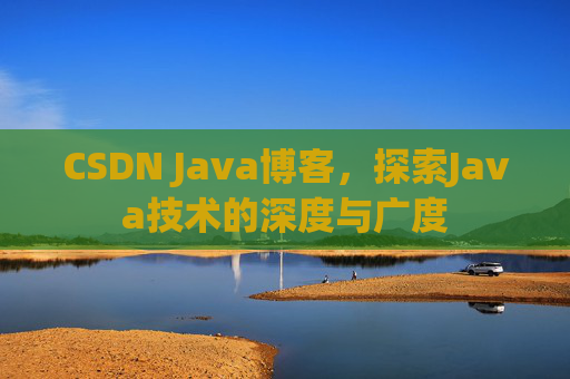 CSDN Java博客，探索Java技术的深度与广度